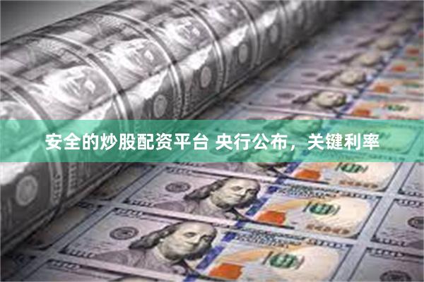 安全的炒股配资平台 央行公布，关键利率