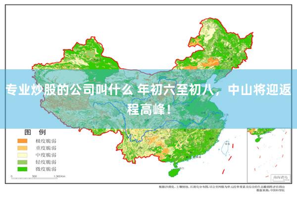 专业炒股的公司叫什么 年初六至初八，中山将迎返程高峰！