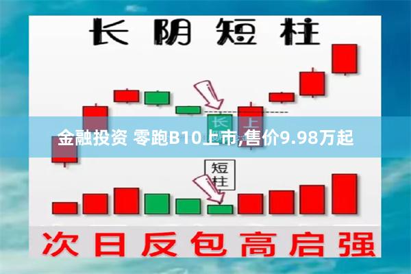 金融投资 零跑B10上市,售价9.98万起