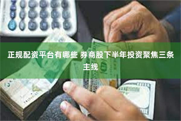 正规配资平台有哪些 券商股下半年投资聚焦三条主线