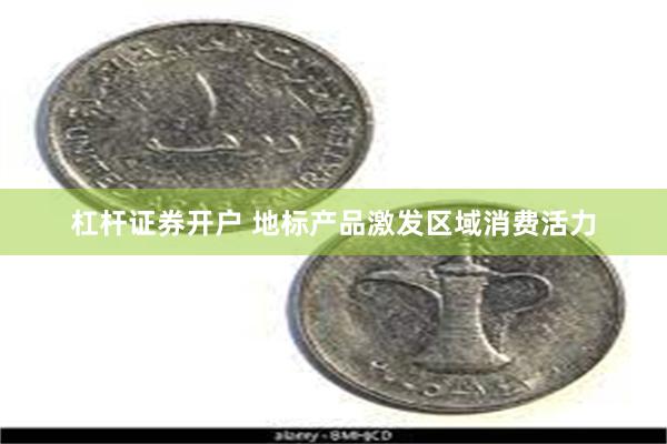 杠杆证券开户 地标产品激发区域消费活力