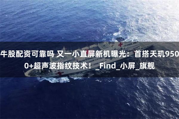 牛股配资可靠吗 又一小直屏新机曝光：首搭天玑9500+超声波指纹技术！_Find_小屏_旗舰