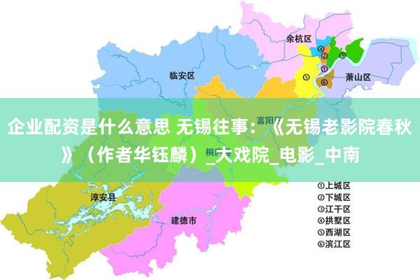 企业配资是什么意思 无锡往事：《无锡老影院春秋》（作者华钰麟）_大戏院_电影_中南