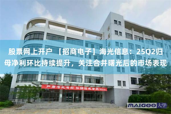 股票网上开户 【招商电子】海光信息：25Q2归母净利环比持续提升，关注合并曙光后的市场表现