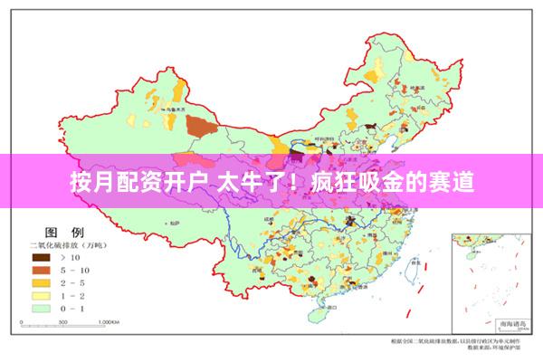 按月配资开户 太牛了！疯狂吸金的赛道
