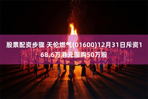 股票配资步骤 天伦燃气(01600)12月31日斥资168.6万港元回购50万股